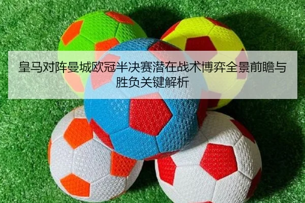皇马对阵曼城欧冠半决赛潜在战术博弈全景前瞻与胜负关键解析