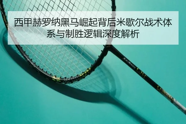 西甲赫罗纳黑马崛起背后米歇尔战术体系与制胜逻辑深度解析